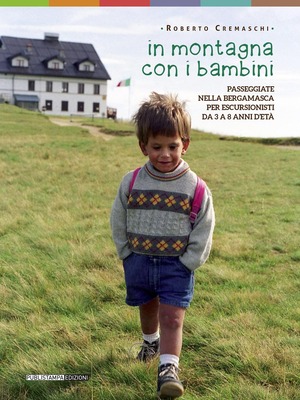 In montagna con i bambini. Passeggiate nella bergamasca per escursionisti da 3 a 8 anni d'età In montagna con i bambini. Passeggiate nella bergamasca per escursionisti da 3 a 8 anni d'età
