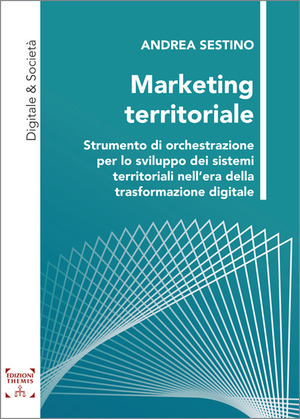 Marketing territoriale. Strumento di orchestrazione per lo sviluppo dei sistemi territoriali nell’era della trasformazione digitale. Ediz. integrale