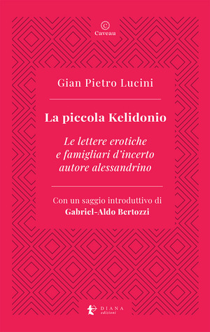 La piccola Kelidonio. Le lettere erotiche e famigliari d'incerto autore alessandrino