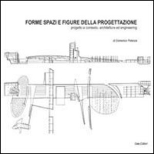 Forme spazi e figure della progettazione. Progetto e contesto, architettura ed engineering