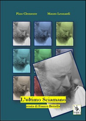 L' ultimo sciamano. Storia di Franco Bettella
