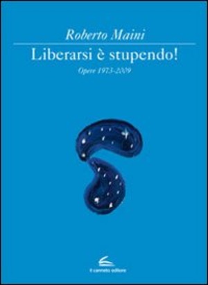 Libeararsi è stupendo! Opere 1973-2009. Ediz. illustrata