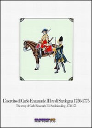 L' esercito di Carlo Emanuele III re di Sardegna (1750-1775)-The army of Carlo Emanuele III, Sardinian king (1750-1775). Ediz. bilingue