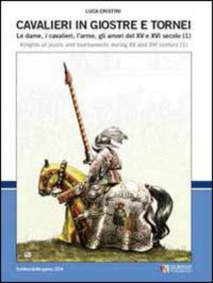 Cavalieri in giostre e tornei. Le dame, i cavalieri, l'arme, gli amori del XV e XVI secolo. Ediz. italiana e inglese