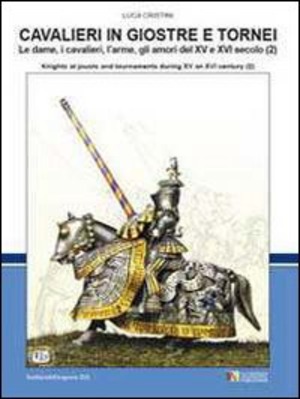 Cavalieri in giostre e tornei. Le dame, i cavalieri, l'arme, gli amori del XV e XVI secolo. Ediz. italiana e inglese