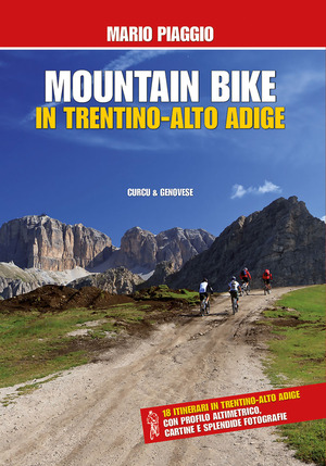 Mountain bike in Trentino Alto Adige. 18 itinerari con profilo altimetrico, cartine e splendide fotografie Mountain bike in Trentino Alto Adige. 18 itinerari con profilo altimetrico, cartine e splendide fotografie