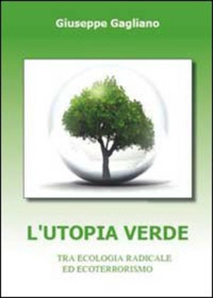 L' utopia verde. Tra ecologia radicale ed ecoterrorismo