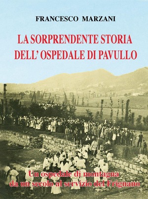 La sorprendente storia dell'ospedale di Pavullo. Un ospedale di montagna da un secolo al servizio del Frignano. Ediz. a colori