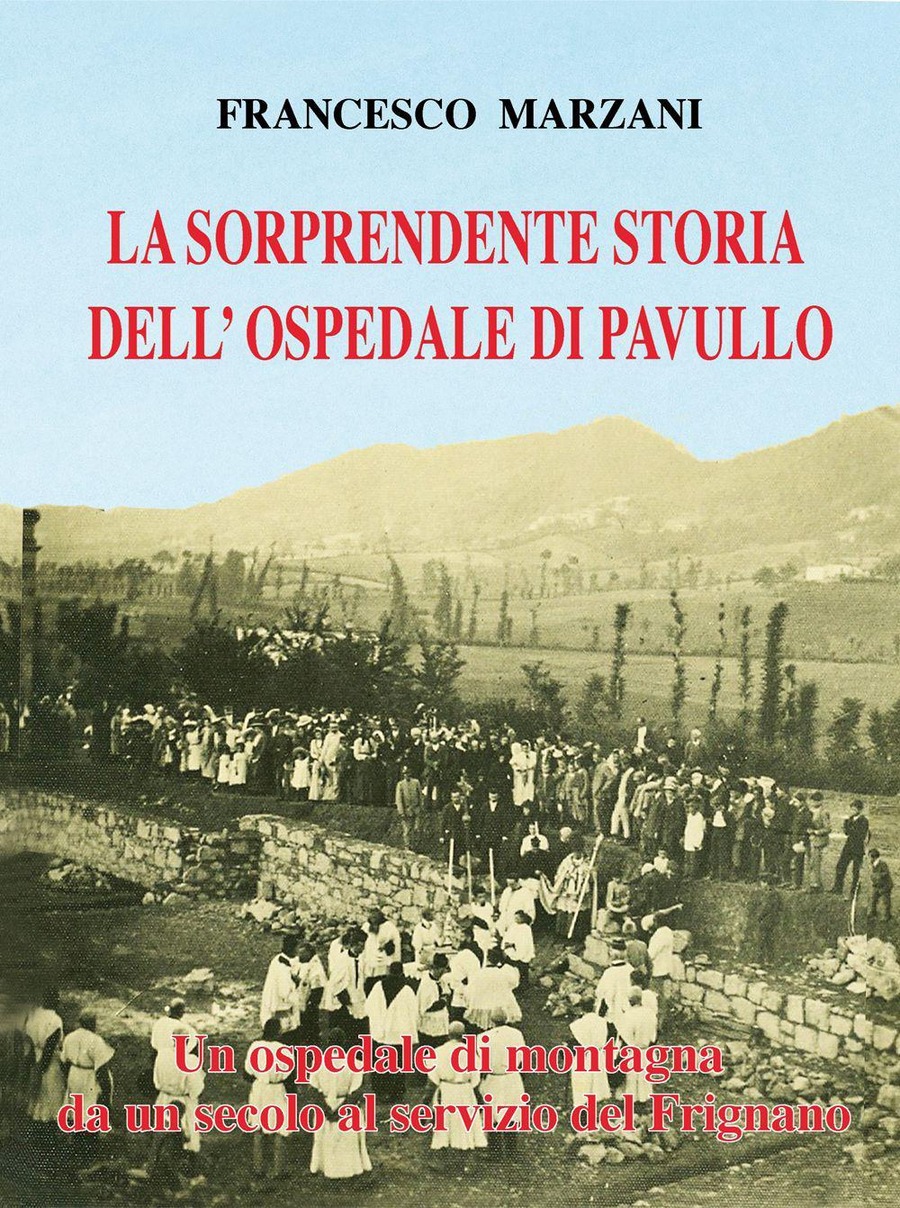 La sorprendente storia dell'ospedale di Pavullo. Un ospedale di montagna da un secolo al servizio del Frignano. Ediz. a colori
