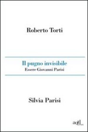Il pugno invisibile. Essere Giovanni Parisi