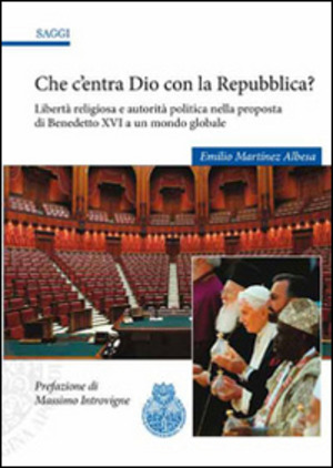 Che c'entra Dio con la Repubblica? Libertà religiosa e autorità politica nella proposta di Benedetto XVI a un mondo globale