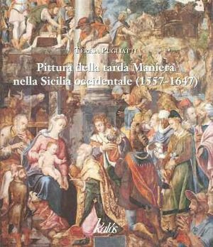 Pittura della tarda maniera nella Sicilia occidentale (1557-1647). Ediz. illustrata