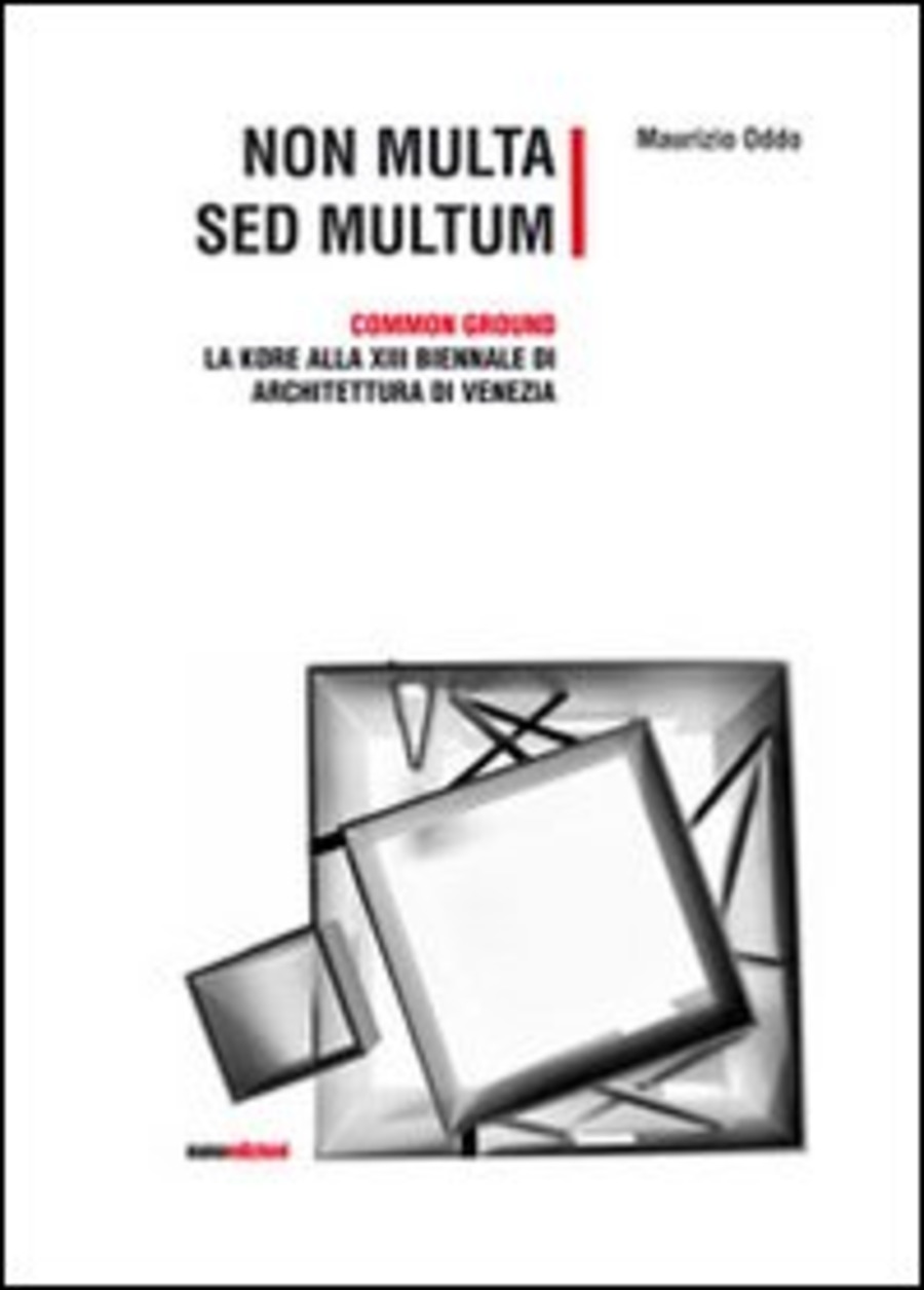 Non multa sed multum. Common ground. La Kore alla 13° Biennale di architetura di Venezia. Ediz. illustrata