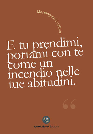 E tu prendimi, portami con te come un incendio nelle tue abitudini