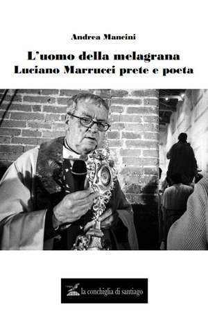 L' uomo della melagrana. Luciano Marrucci poeta e prete