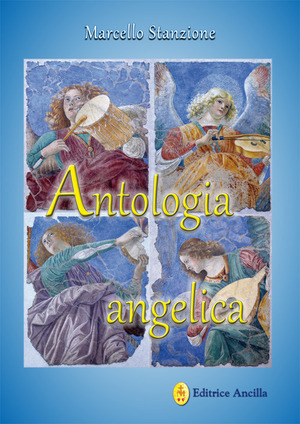 Antologia angelica. Le più belle pagine sui santi angeli di Dio
