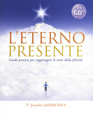 L' eterno presente. Guida pratica per raggiungere le vette della felicità. Con CD Audio