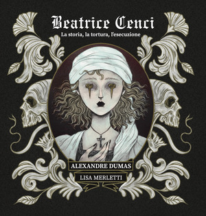 Beatrice Cenci. La storia, la tortura, l'esecuzione. Ediz. illustrata