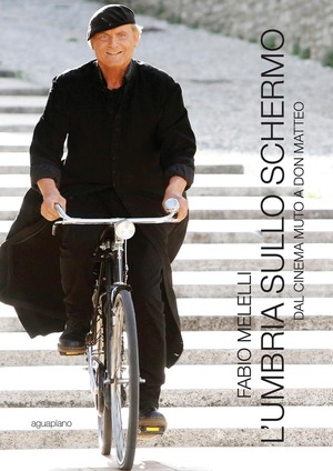 L' Umbria sullo schermo. Dal cinema muto a don Matteo. Ediz. illustrata