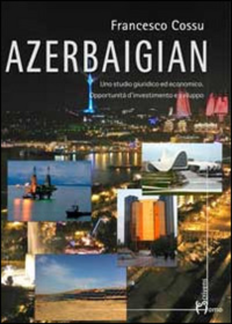 Azerbaigian. Uno studio giuridico ed economico. Opportunità d'investimento e sviluppo