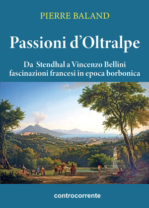 Passioni d'Oltralpe. Da Stendhal a Vincenzo Bellini fascinazioni francesi in epoca borbonica