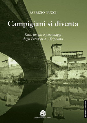 Campigiani si diventa. Fatti, luoghi e personaggi dagli Etruschi a Tripolino. Nuova ediz.