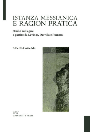 Istanza messianica e ragion pratica. Studio sull’agire a partire da Lévinas, Derrida e Putnam