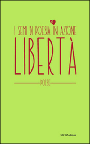Libertà. I semi di poesia in azione. Nuova ediz.