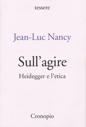 Sull'agire. Heidegger e l'etica. Ediz. ampliata