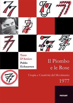 Il  piombo e le rose. Utopia e creatività del Movimento 1977