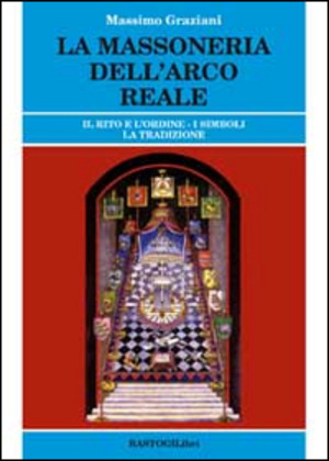 La massoneria dell'arco reale. Il rito e l'ordine. I simboli, la tradizione