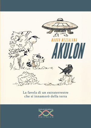 Akulon. La favola di un extraterrestre che si innamorò della terra