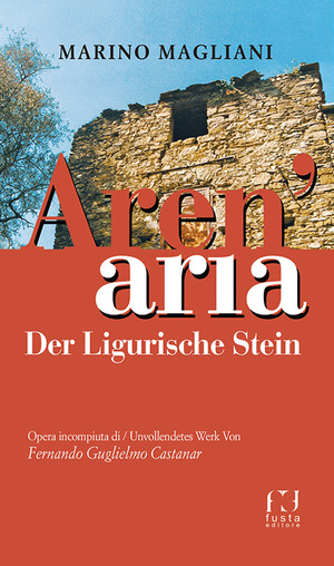 Aren'aria. Der Ligurische Stein. Opera incompiuta di Unvollendetes Wek Von Fernando Guglielmo Castanar. Ediz. bilingue