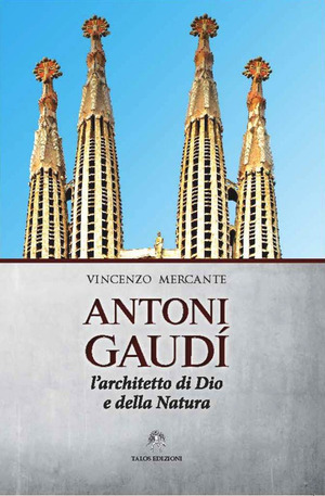Antoni Gaudì. L'architetto di Dio e della natura