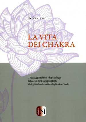 La vita dei chakra. Il massaggio riflesso e la psicologia del corpo per l'autoguarigione (dalla ghiandola di Luschka alla ghiandola Pineale)