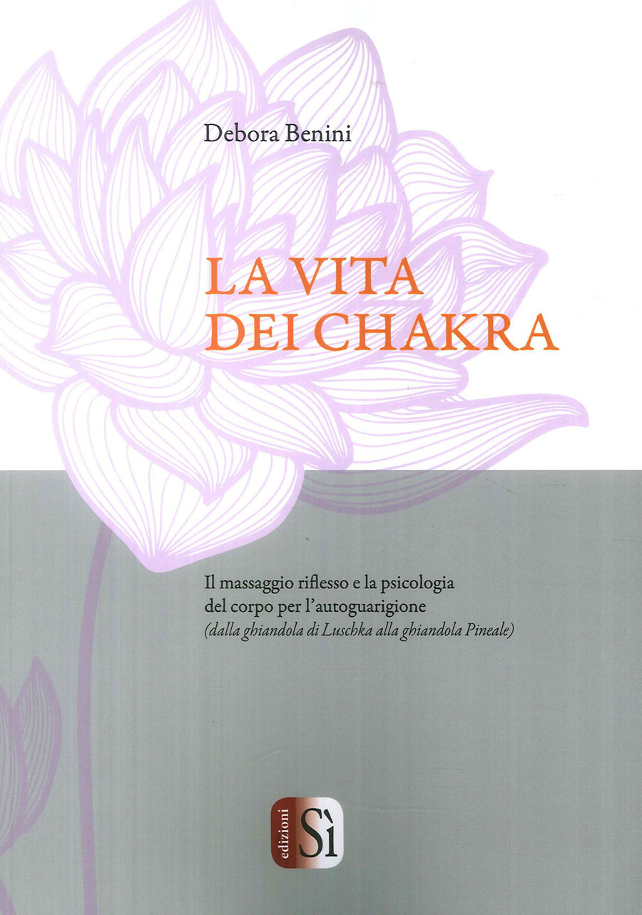 La vita dei chakra. Il massaggio siflesso e la psicologia del corpo per l'autoguarigione (dalla ghiandola di Luschka alla ghiandola Pineale)