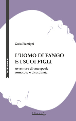 L' uomo di fango e i suoi figli. Avventure di una specie rumorosa e disordinata