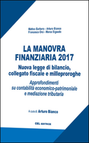 La manovra finanziaria 2017. Nuova legge di bilancio, collegato fiscale e milleproroghe. Approfondimenti su contabilità economico-patrimoniale e mediazione tributaria