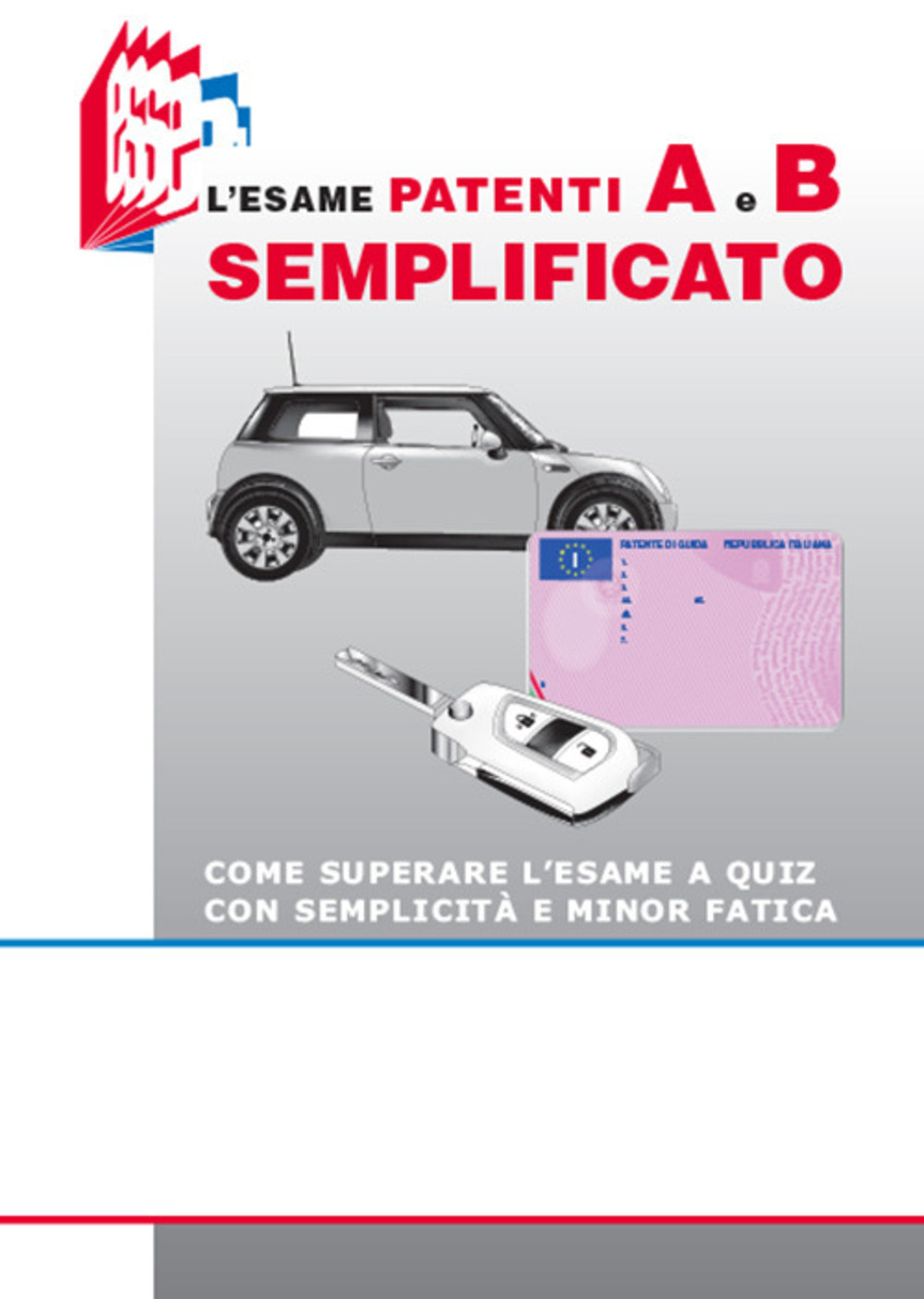 L' esame patenti A e B semplificato. Come superare l'esame a quiz con semplicità e minor fatica