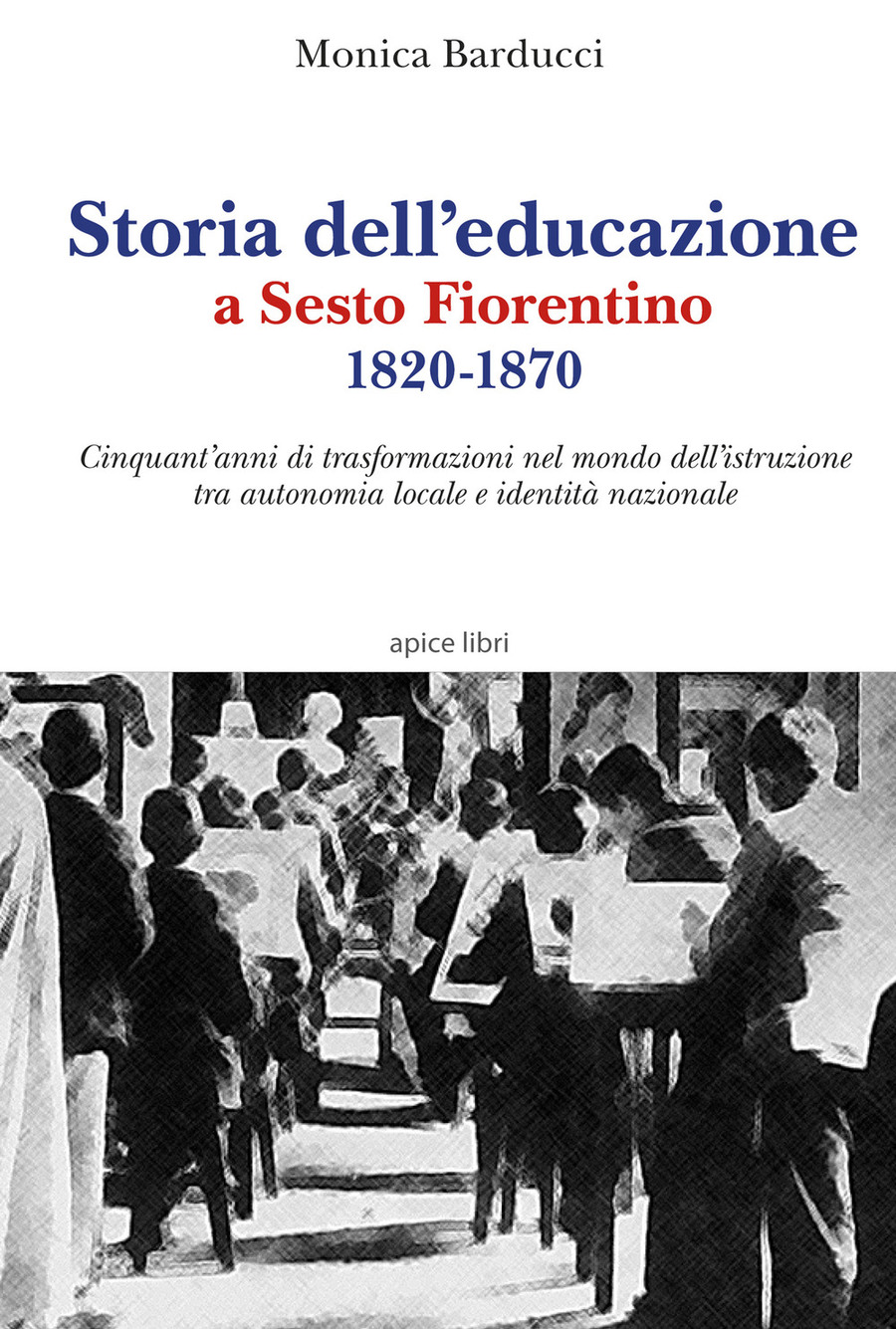 Storia dell’educazione a Sesto Fiorentino 1820-1870. Cinquant’anni di trasformazioni nel mondo dell’istruzione tra autonomia locale e identità nazionale