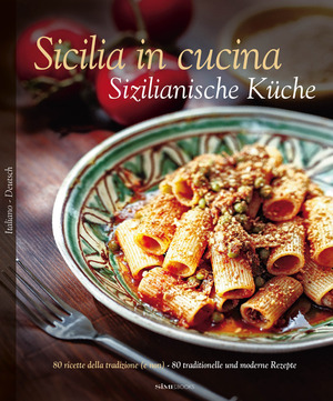 Sicilia in cucina. 80 ricette della tradizione (e non)-Sizilianische Küche. 80 traditionelle und moderne Rezepte. Ediz. bilingue