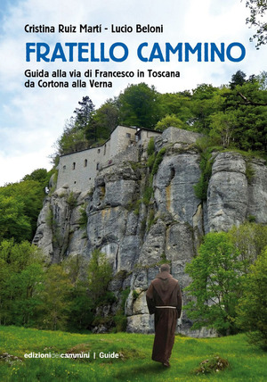 Fratello Cammino. Guida alla via di Francesco in Toscana da Cortona alla Verna. Ediz. a colori