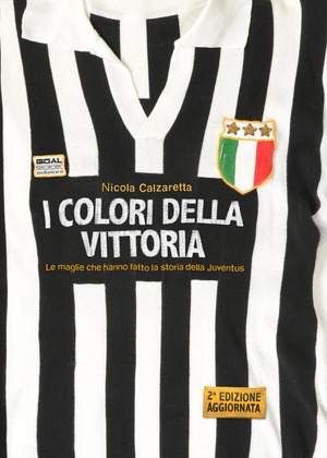I colori della vittoria. Le maglie che hanno fatto la storia della Juventus. Ediz. a colori