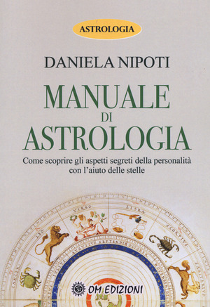 Manuale di astrologia. Come scoprire gli aspetti segreti della personalità con l'aiuto delle stelle