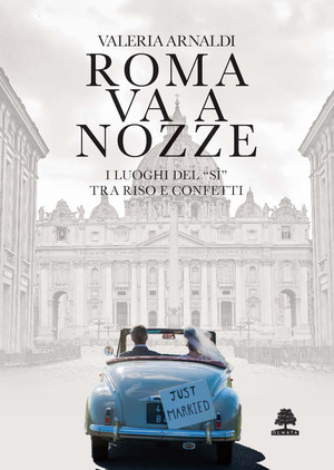 Roma va a nozze. I luoghi del «sì» tra riso e confetti