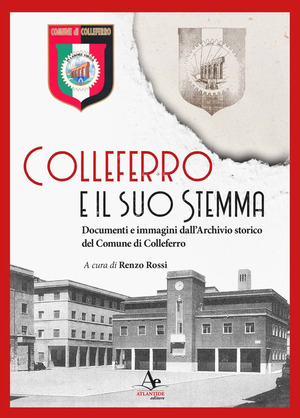 Colleferro e il suo stemma. Documenti e immagini dall’Archivio storico del Comune di Colleferro