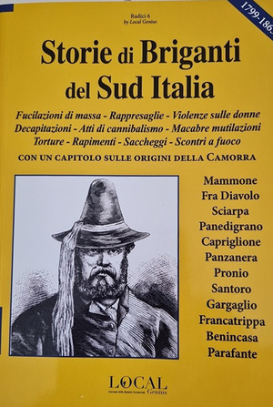 Storie di briganti del Sud Italia. Fucilazioni di massa, rappresaglie, violenze sulle donne, decapitazioni, atti di cannibalismo, macabre mutilazioni, torture, rapimenti, saccheggi, scontri a fuoco