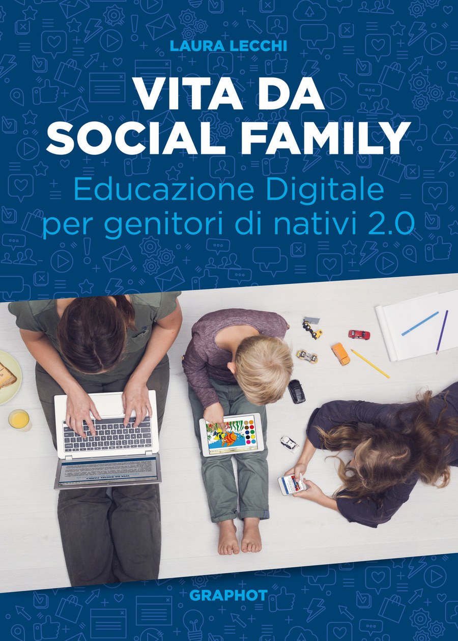 Vita da social family. Educazione digitale per genitori di nativi 2.0