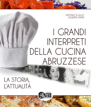 I grandi interpreti della cucina abruzzese. La storia, l'attualità