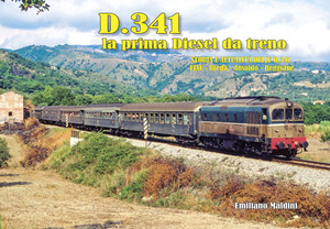 D.341 la prima Diesel da treno. Storia e attualità delle D.341. FIAT, Breda, Ansaldo, Reggiane